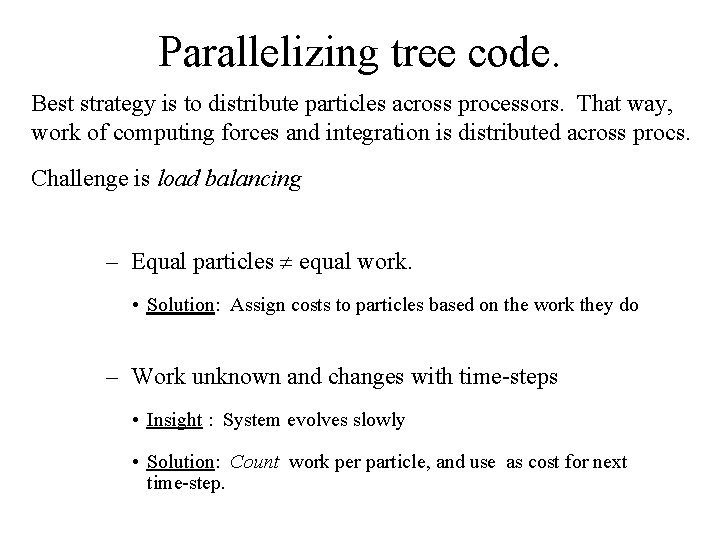 Parallelizing tree code. Best strategy is to distribute particles across processors. That way, work
