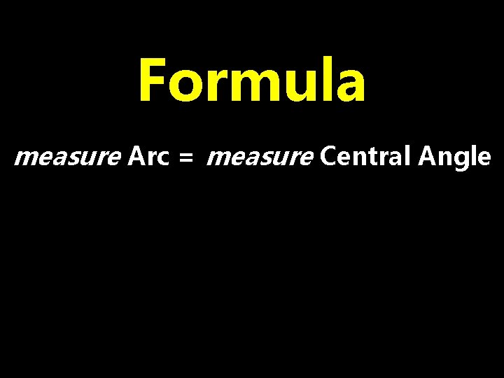 Formula measure Arc = measure Central Angle 