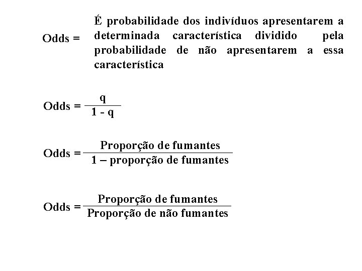 Odds = É probabilidade dos indivíduos apresentarem a determinada característica dividido pela probabilidade de