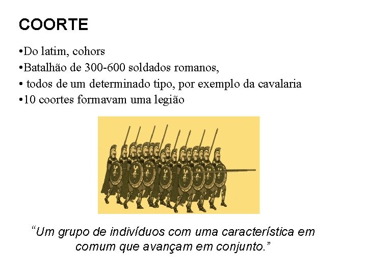 COORTE • Do latim, cohors • Batalhão de 300 -600 soldados romanos, • todos