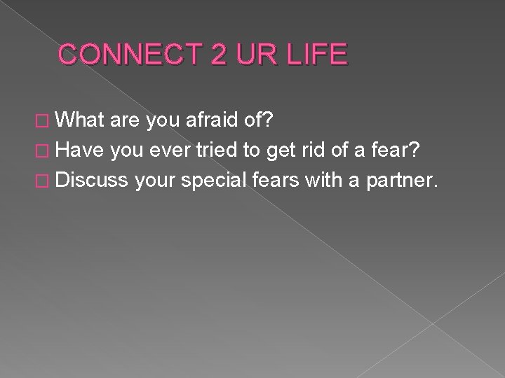 CONNECT 2 UR LIFE � What are you afraid of? � Have you ever