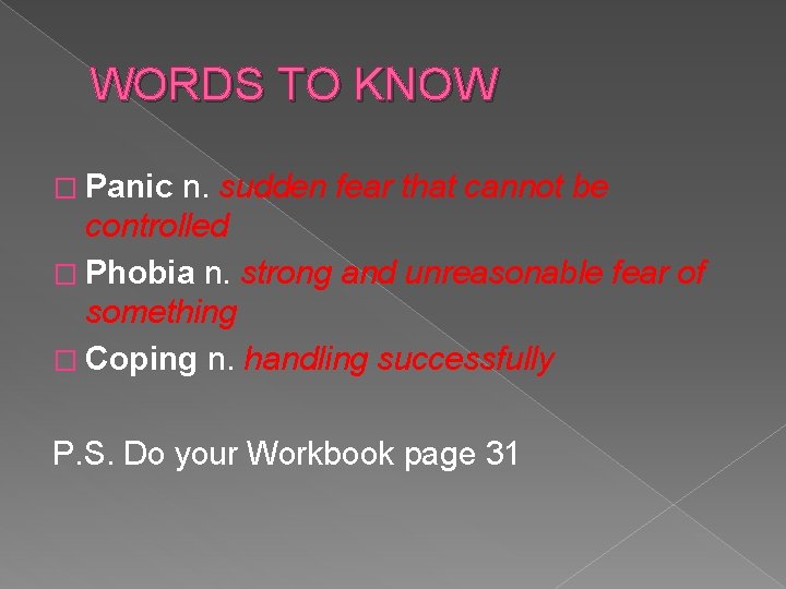 WORDS TO KNOW � Panic n. sudden fear that cannot be controlled � Phobia