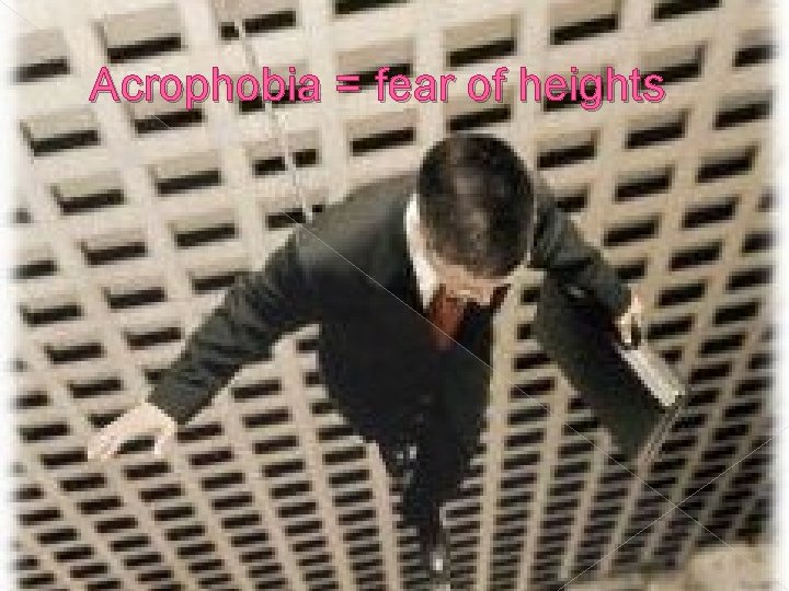 Acrophobia = fear of heights 