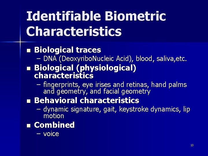 Identifiable Biometric Characteristics n Biological traces – DNA (Deoxyribo. Nucleic Acid), blood, saliva, etc.