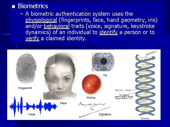 n Biometrics – A biometric authentication system uses the physiological (fingerprints, face, hand geometry,