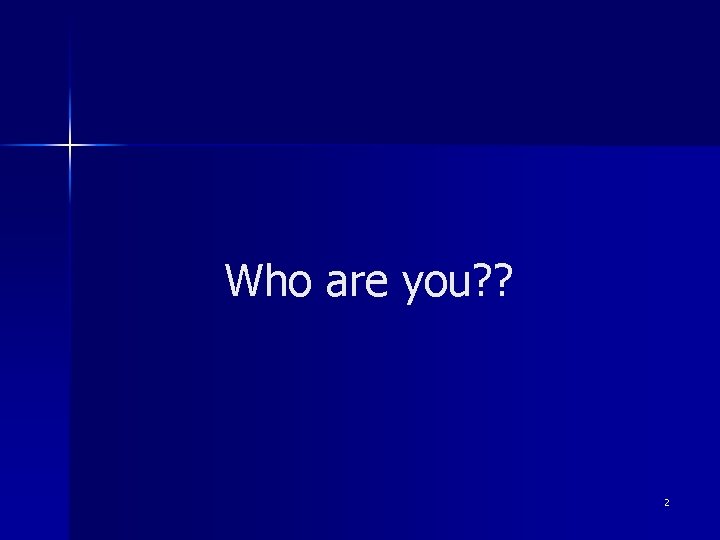 Who are you? ? 2 