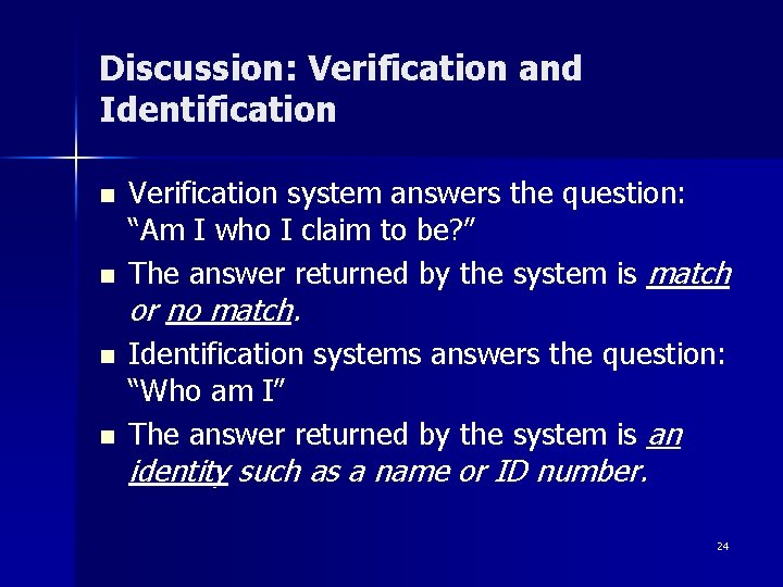 Discussion: Verification and Identification n n Verification system answers the question: “Am I who