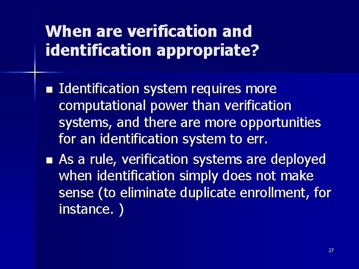 When are verification and identification appropriate? n n Identification system requires more computational power