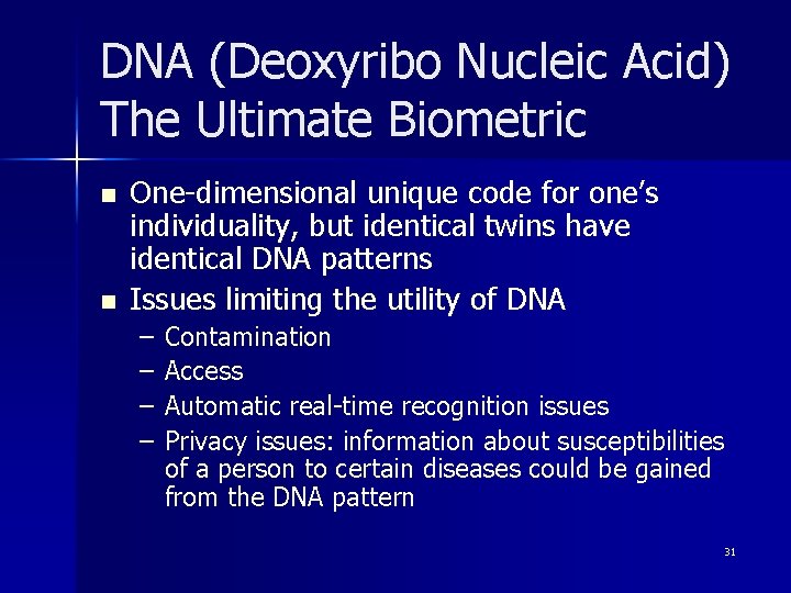 DNA (Deoxyribo Nucleic Acid) The Ultimate Biometric n n One-dimensional unique code for one’s