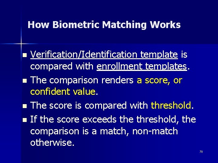 How Biometric Matching Works Verification/Identification template is compared with enrollment templates. n The comparison