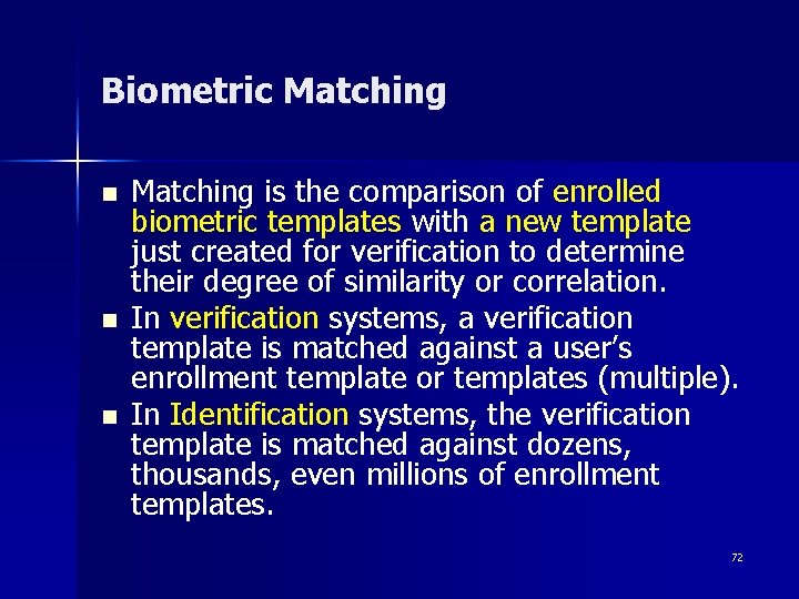 Biometric Matching n n n Matching is the comparison of enrolled biometric templates with