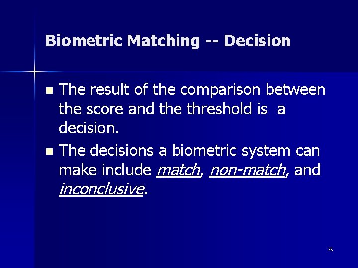 Biometric Matching -- Decision The result of the comparison between the score and the