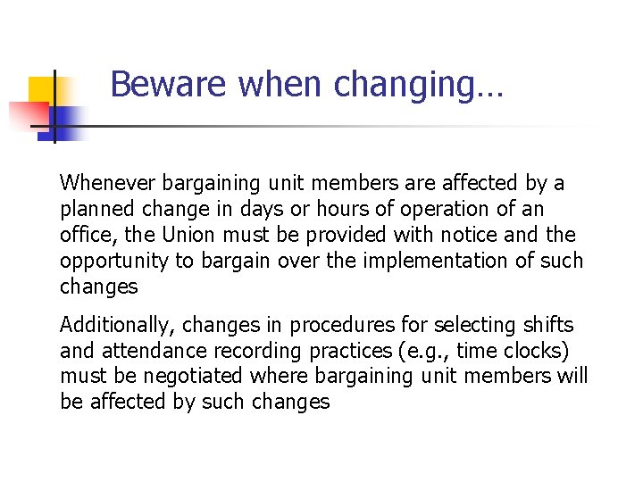  Beware when changing… Whenever bargaining unit members are affected by a planned change