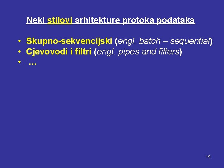 Neki stilovi arhitekture protoka podataka • Skupno-sekvencijski (engl. batch – sequential) • Cjevovodi i
