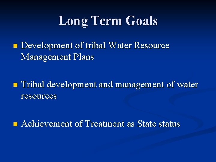 Long Term Goals n Development of tribal Water Resource Management Plans n Tribal development