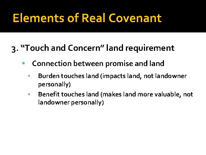 Elements of Real Covenant 3. “Touch and Concern” land requirement Connection between promise and