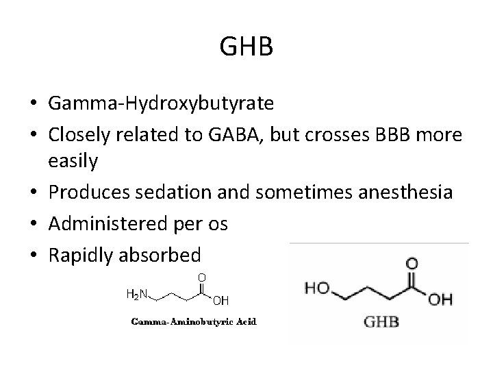 GHB • Gamma-Hydroxybutyrate • Closely related to GABA, but crosses BBB more easily •