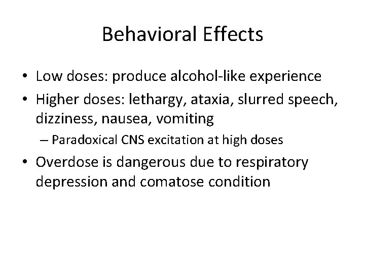 Behavioral Effects • Low doses: produce alcohol-like experience • Higher doses: lethargy, ataxia, slurred