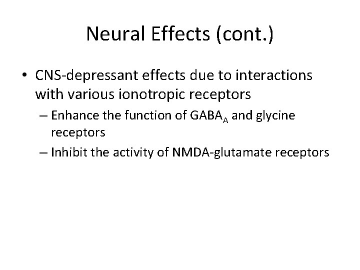 Neural Effects (cont. ) • CNS-depressant effects due to interactions with various ionotropic receptors