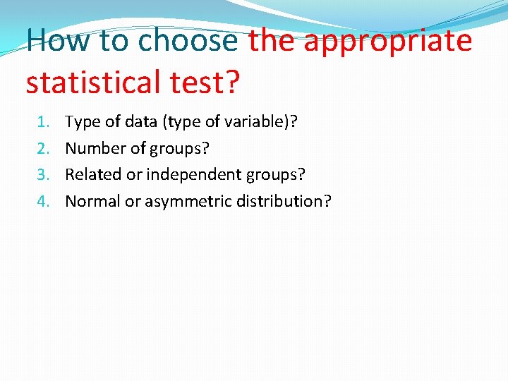 How to choose the appropriate statistical test? 1. 2. 3. 4. Type of data