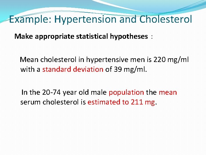 Example: Hypertension and Cholesterol Make appropriate statistical hypotheses : Mean cholesterol in hypertensive men