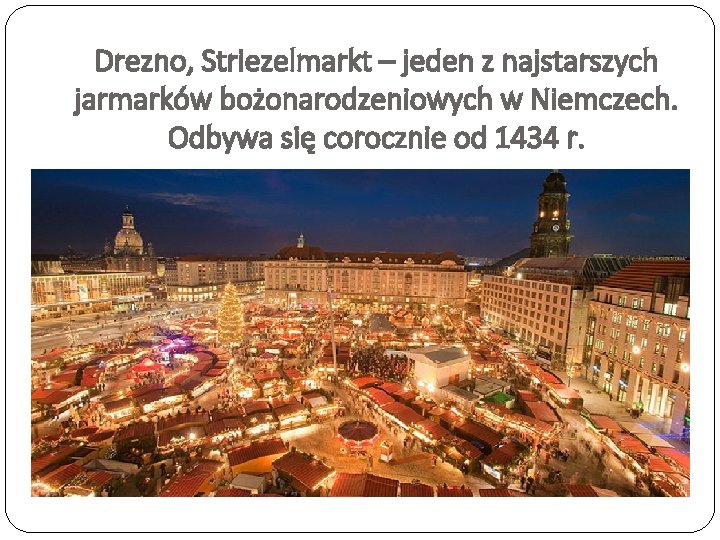 Drezno, Striezelmarkt – jeden z najstarszych jarmarków bożonarodzeniowych w Niemczech. Odbywa się corocznie od