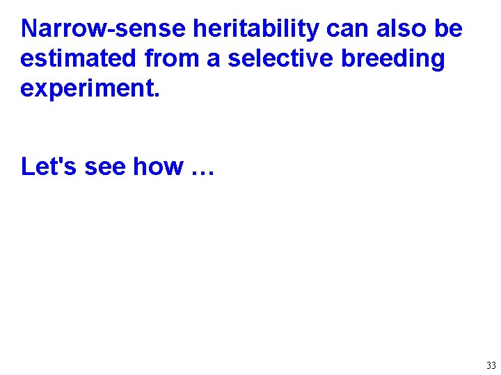 Narrow-sense heritability can also be estimated from a selective breeding experiment. Let's see how