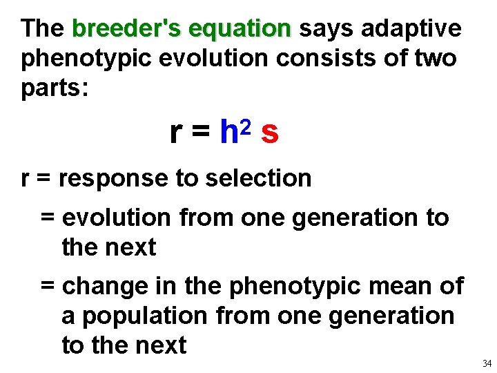 The breeder's equation says adaptive phenotypic evolution consists of two parts: r = h