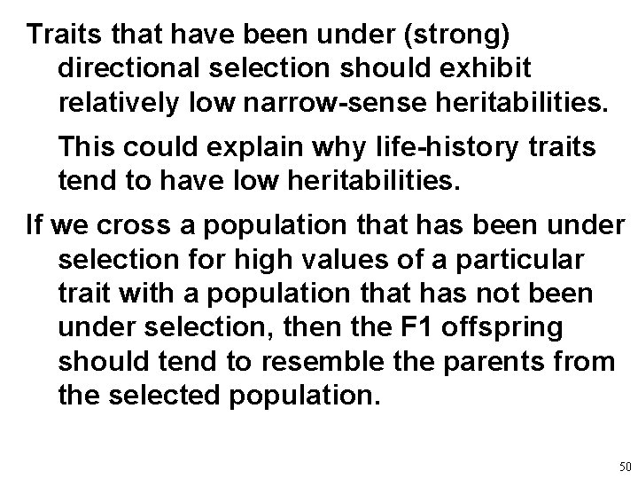 Traits that have been under (strong) directional selection should exhibit relatively low narrow-sense heritabilities.