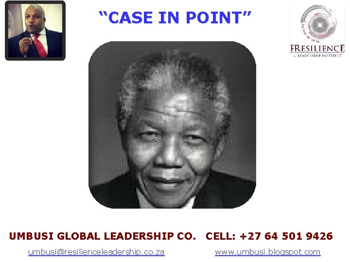 “CASE IN POINT” UMBUSI GLOBAL LEADERSHIP CO. CELL: +27 64 501 9426 A Leadership