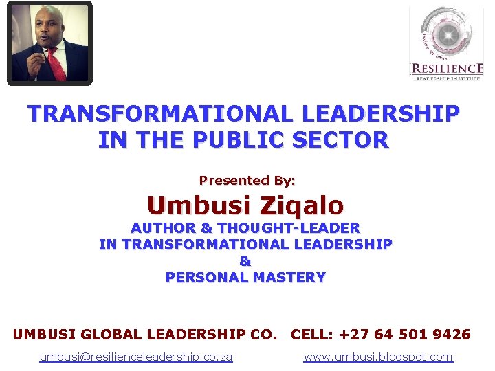 TRANSFORMATIONAL LEADERSHIP IN THE PUBLIC SECTOR Presented By: Umbusi Ziqalo AUTHOR & THOUGHT-LEADER IN