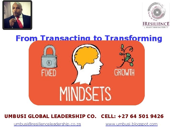 From Transacting to Transforming UMBUSI GLOBAL LEADERSHIP CO. CELL: +27 64 501 9426 A