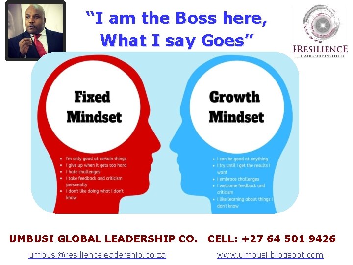 “I am the Boss here, What I say Goes” UMBUSI GLOBAL LEADERSHIP CO. CELL: