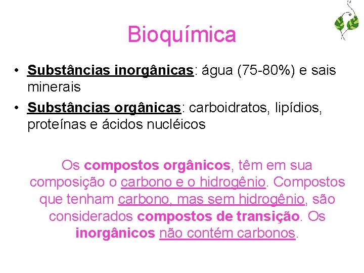 Bioquímica • Substâncias inorgânicas: água (75 -80%) e sais minerais • Substâncias orgânicas: carboidratos,