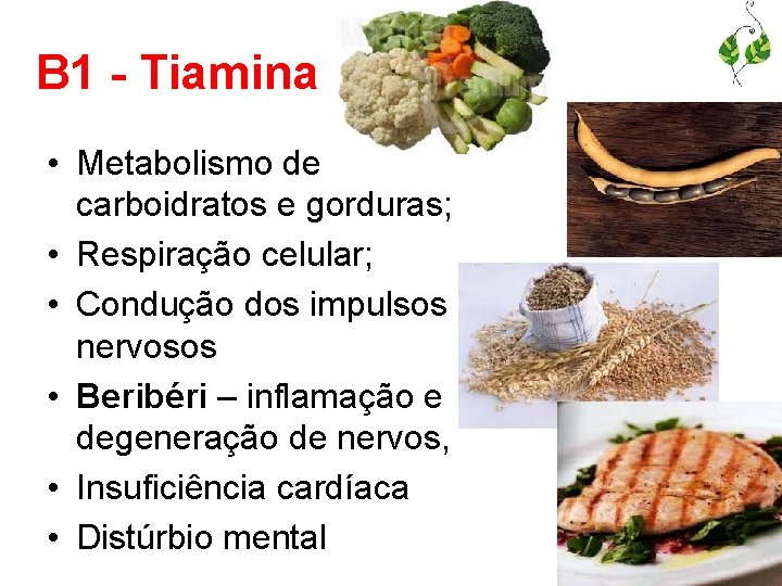 B 1 - Tiamina • Metabolismo de carboidratos e gorduras; • Respiração celular; •