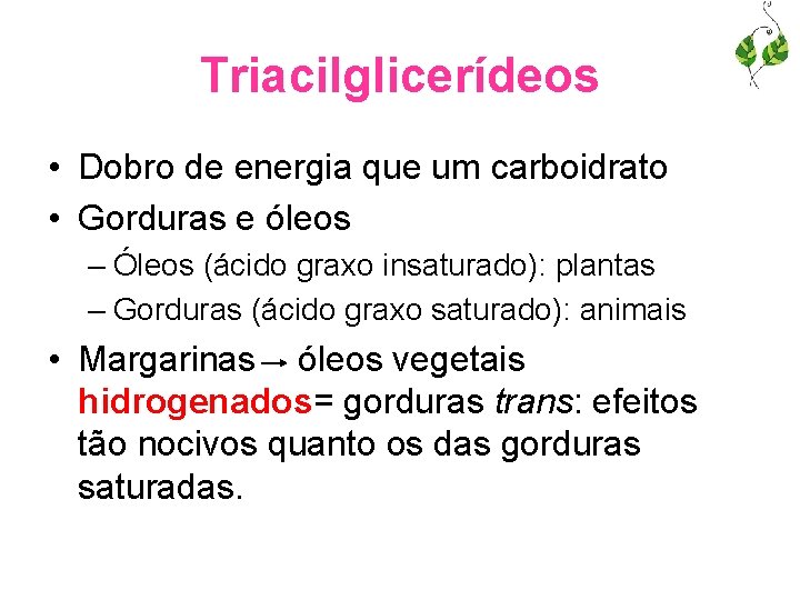 Triacilglicerídeos • Dobro de energia que um carboidrato • Gorduras e óleos – Óleos