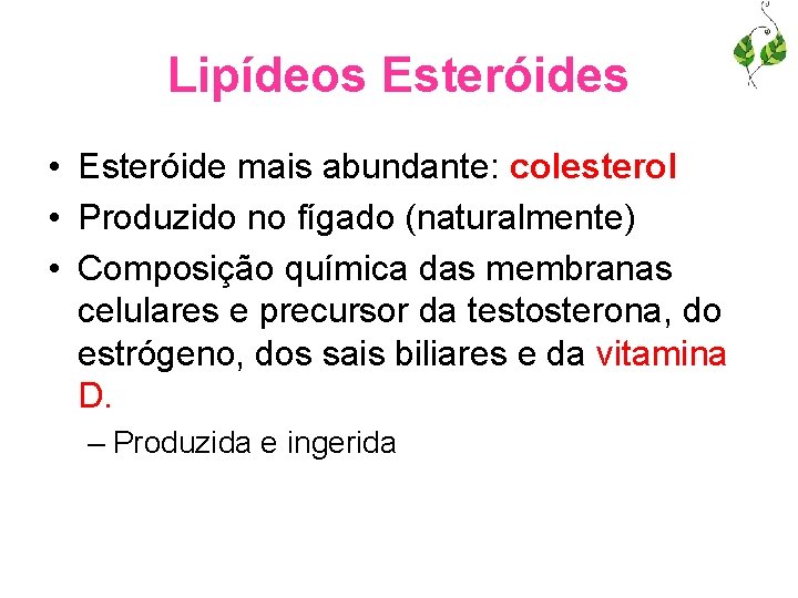 Lipídeos Esteróides • Esteróide mais abundante: colesterol • Produzido no fígado (naturalmente) • Composição
