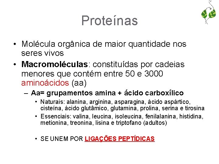 Proteínas • Molécula orgânica de maior quantidade nos seres vivos • Macromoléculas: constituídas por