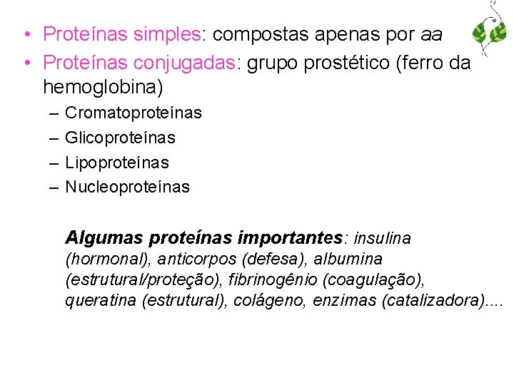  • Proteínas simples: compostas apenas por aa • Proteínas conjugadas: grupo prostético (ferro