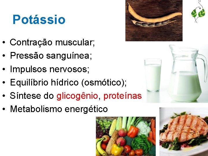 Potássio • • • Contração muscular; Pressão sanguínea; Impulsos nervosos; Equilíbrio hídrico (osmótico); Síntese