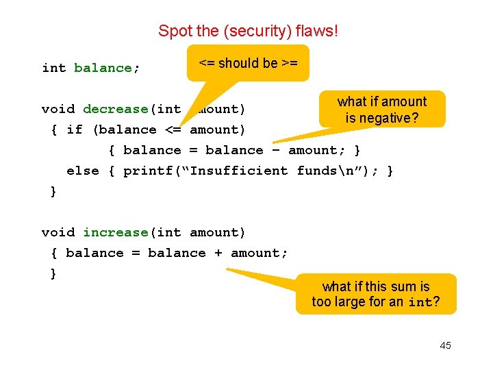 Spot the (security) flaws! int balance; <= should be >= void decrease(int amount) {