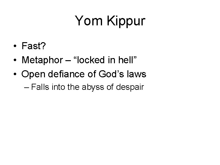 Yom Kippur • Fast? • Metaphor – “locked in hell” • Open defiance of