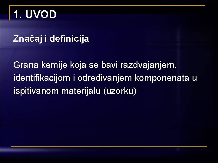 1. UVOD Značaj i definicija Grana kemije koja se bavi razdvajanjem, identifikacijom i određivanjem