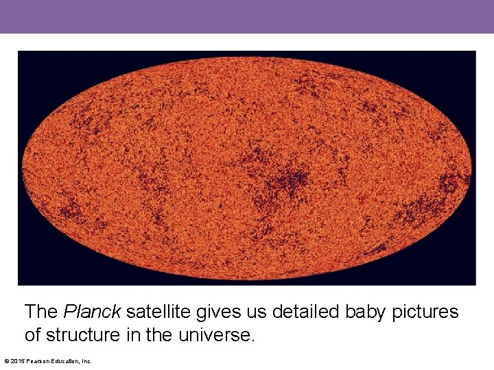 The Planck satellite gives us detailed baby pictures of structure in the universe. ©