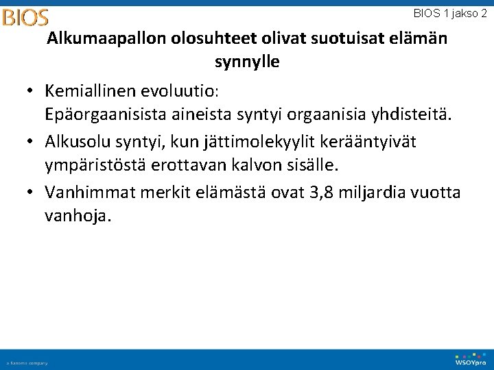 BIOS 1 jakso 2 Alkumaapallon olosuhteet olivat suotuisat elämän synnylle • Kemiallinen evoluutio: Epäorgaanisista