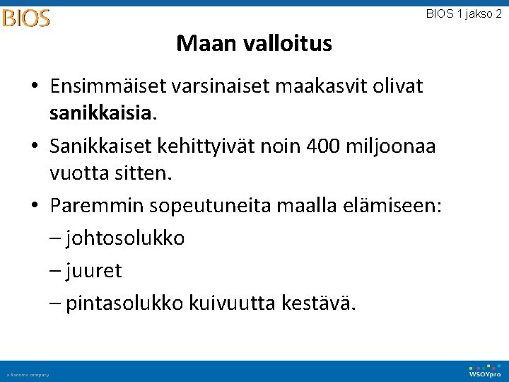 BIOS 1 jakso 2 Maan valloitus • Ensimmäiset varsinaiset maakasvit olivat sanikkaisia. • Sanikkaiset