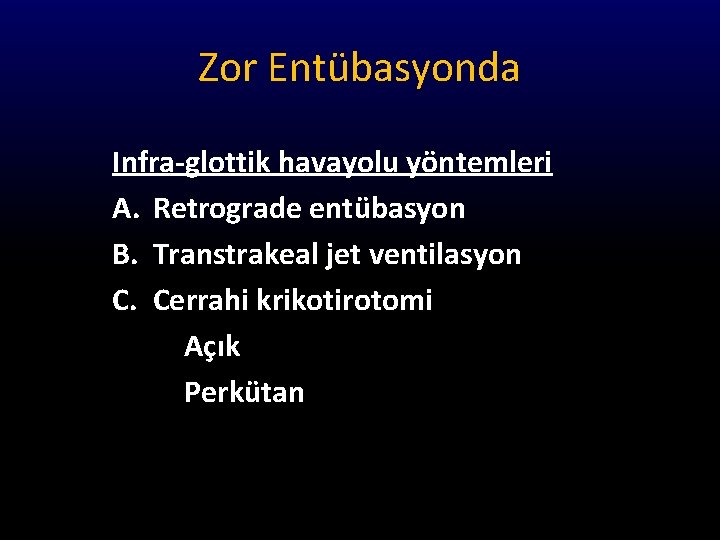 Zor Entübasyonda Infra-glottik havayolu yöntemleri A. Retrograde entübasyon B. Transtrakeal jet ventilasyon C. Cerrahi
