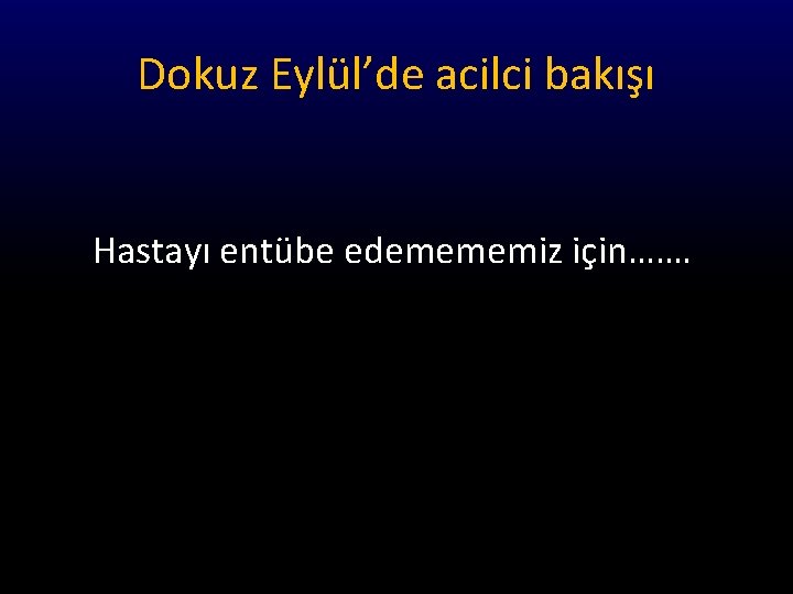 Dokuz Eylül’de acilci bakışı Hastayı entübe edemememiz için……. 