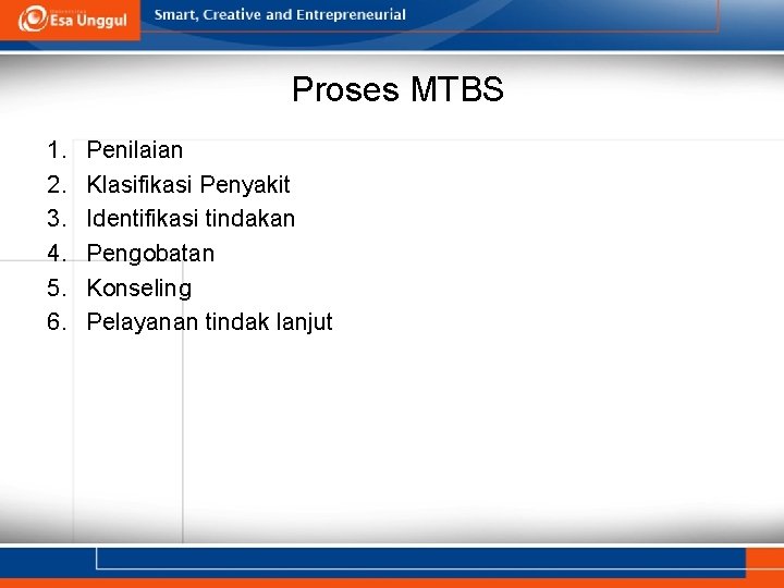 Proses MTBS 1. 2. 3. 4. 5. 6. Penilaian Klasifikasi Penyakit Identifikasi tindakan Pengobatan