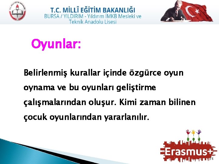 Oyunlar: Belirlenmiş kurallar içinde özgürce oyun oynama ve bu oyunları geliştirme çalışmalarından oluşur. Kimi